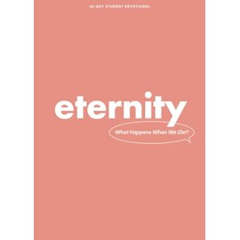 Eternity - Teen Devotional: What Happens When We Die? (Volume 5)