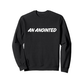 Christian Faith Statement Gift AN ANOINTED For Pastors Sweatshirt
