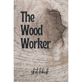 The Woodworker Sketch Book: Blank Notepad Journal | Use for Sketches, Notes, Lists, Woodworking projects, ideas, instructions, or plan notebook | 120 ... | Size (6 x 9 inches) | Premium Cover vol.119