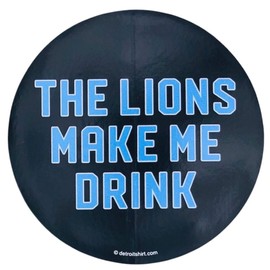 The Lions Make Me Drink Vinyl Sticker 4" Car Truck Van SUV Window Wall Cup Laptop Automotive Decals