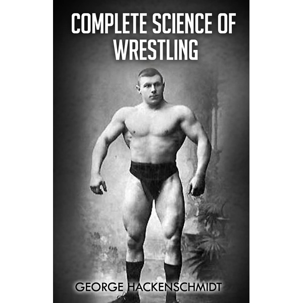 Complete Science of Wrestling: (Original Version, Restored)