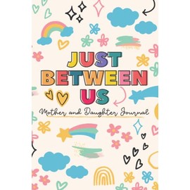 Just Between us Mother and Daughter Journal: Mom and Me Journal for Girls to Write Back and Forth to Their Moms Cute and Fun Communication Journal for ... and Feelings. Includes Prompts for Guidance