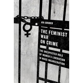 Feminist War on Crime: The Unexpected Role of Women's Liberation in Mass Incarceration