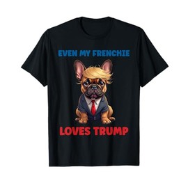 Trump 2024 - Funny French Bulldog Even My Dog Loves Trump Men Women Girls Kids T-Shirt