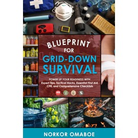 Blueprint for Grid-Down Survival: Power up Your Readiness with Expert Tips, Tactical Hacks, Essential First Aid, CPR, and Comprehensive Checklists