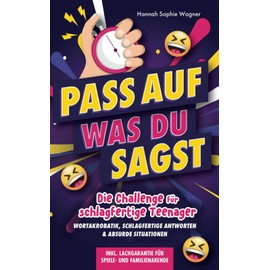 Pass auf was du sagst: Die Challenge für schlagfertige Teenager - Wortakrobatik, schlagfertige Antworten & absurde Situationen inkl. Lachgarantie für Lachgarantie für Spiele- & Familienabende