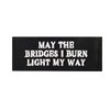 May The Bridges I Burn Light My Way Embroidered Iron on Patch