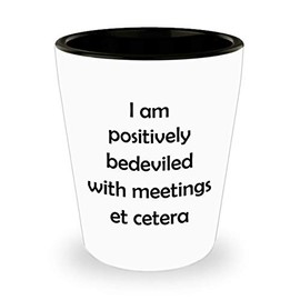 ODDITEES Funny Pop Culture Shot Glass I Am Positively Bedeviled With Meetings Et Cetera