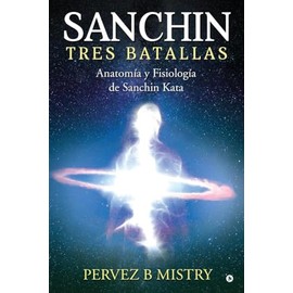 SANCHIN TRES BATALLAS: The Anatomy and Physiology of Sanchin Kata / Anatomía y Fisiología de Sanchin Kata (Spanish Edition)