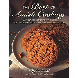 The Best of Amish Cooking: Traditional and Contemporary Recipes from the Kitchens and Pantries of Old Order Amish Cooks