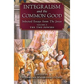 Integralism and the Common Good: Selected Essays from The Josias (Volume 2: The Two Powers)