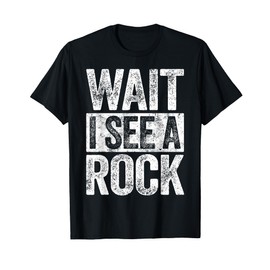 Wait I See A Rock T-Shirt Geologist Shirt T-Shirt