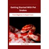 Getting Started With Pet Snakes: From Beginner to Expert Care