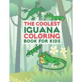The Coolest Iguana Coloring Book For Kids: 25 Fun Designs For Boys And Girls - Perfect For Young Children Preschool Elementary Toddlers