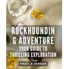 Rockhounding Adventure: Your Guide to Thrilling Exploration.: Discover the Secrets