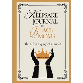 Keepsake Journal for Black Moms: The Life & Legacy of a Queen: Guided Memory Gift Book for Black Mothers To Tell Their Life Story
