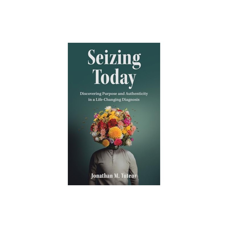 Seizing Today: Discovering Purpose and Authenticity in a Life-Changing Diagnosis