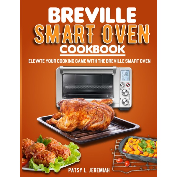 Breville Smart Oven Cookbook: Elevate Your Cooking Game with The