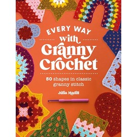 Every Way with Granny Crochet: 50 shapes in classic granny stitch