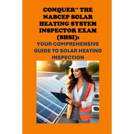 Conquer the NABCEP Solar Heating System Inspector Exam (SHSI): Your Comprehensive Guide to Solar Heating Inspection