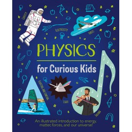 Physics for Curious Kids: An Illustrated Introduction to Energy, Matter, Forces, and Our Universe!