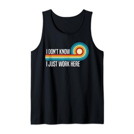 I Don't Know I Just Work Here Funny Sarcasm Quotes Tank Top