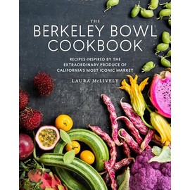 The Berkeley Bowl Cookbook: Recipes Inspired by the Extraordinary Produce of California's Most Iconic Market