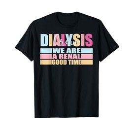 Dialysis Nurse Kidney Crew Were A Renal Good Time Technicia T-Shirt