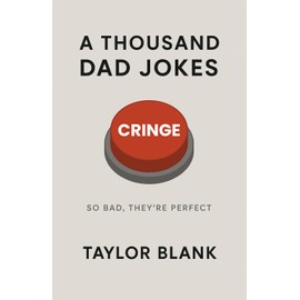 A THOUSAND DAD JOKES: So Bad, They're Perfect (1,001 Clean and Corny Jokes to Make Everyone Laugh, Groan, or Both)