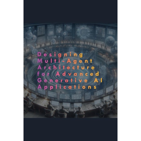 Designing Multi-Agent Architecture for Advanced Generative AI Applications