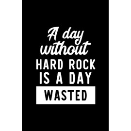 A Day Without Hard Rock Is A Day Wasted: Notebook for Hard Rock Lover | Great Christmas & Birthday Gift Idea for Hard Rock Fan | Hard Rock Journal | Hard Rock Fan Diary | 100 pages 6x9 inches