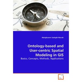 Ontology-based and User-centric Spatial Modeling in GIS: Basics, Concepts, Methods, Applications