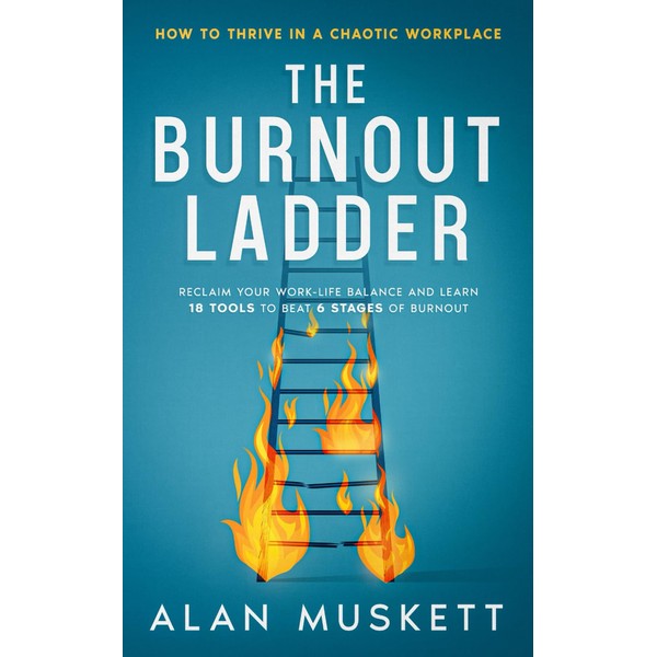 The Burnout Ladder: How to Thrive in a Chaotic Workplace