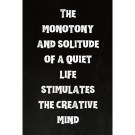 The monotony and solitude of a quiet life stimulates the creative mind: Best Intovert Quotes Notebook 120 pages 6x9 | Funny Quote Gifts for Introverts