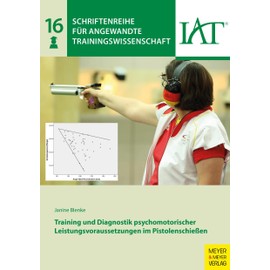 Training und Diagnostik psychomotorischer Leistungsvoraussetzungen im Pistolenschießen (Schriftenreihe für angewandte Trainingswissenschaft, Band 16)