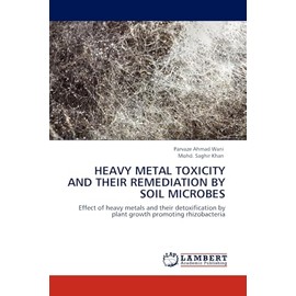 Heavy Metal Toxicity and their Remediation by Soil Microbes: Effect of heavy metals and their detoxification by plant growth promoting rhizobacteria