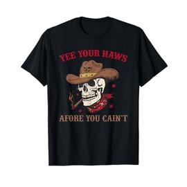 Yee Your Haws Afore You Cain't Funny Skull Cowboy Lovers T-Shirt