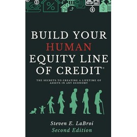 Build Your Human Equity Line of Credit(tm): The Secrets to Creating a Lifetime of Assets in Any Economy