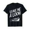 Leave Me A Loon T-Shirt