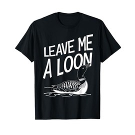 Leave Me A Loon T-Shirt