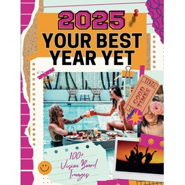 Your Best Year Yet: Vision Board Magazine Images to Cut & Collage to Attract Abundant Health, Wealth, Love & Freedom