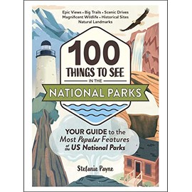100 Things to See in the National Parks: Your Guide to the Most Popular Features of the US National Parks (National Park Travel Guide Series)