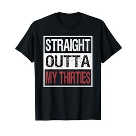 Straight Outta My Thirties Shirt, 40th Birthday 40 Years Old T-Shirt