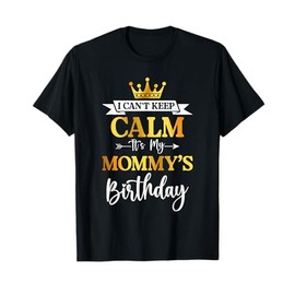 I Can't Keep Calm It's My Mommy's Birthday Party Funny Gifts T-Shirt