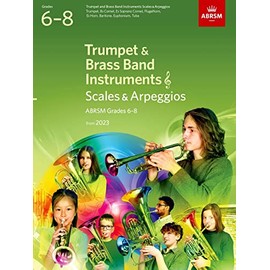 Scales and Arpeggios for Trumpet and Brass Band Instruments (treble clef), ABRSM Grades 6-8, from 2023: Trumpet, B flat Cornet, Flugelhorn, E flat ... Euphonium (treble clef), Tuba (treble clef)