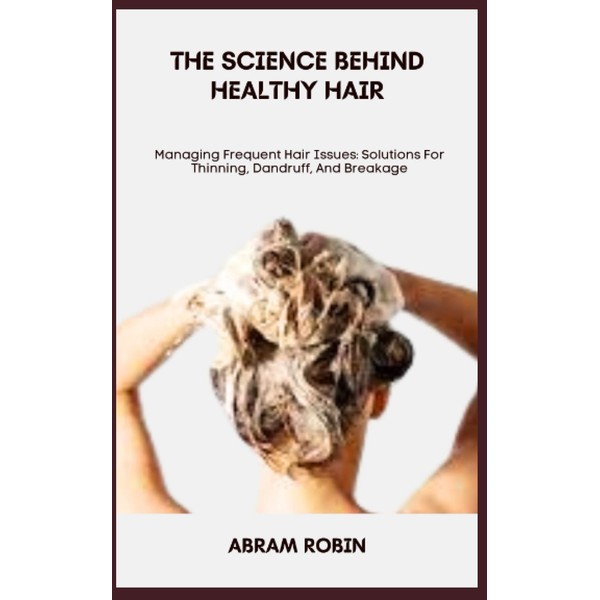 THE SCIENCE BEHIND HEALTHY HAIR: Managing Frequent Hair Issues: Solutions