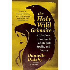The Holy Wild Grimoire: A Heathen Handbook of Magick, Spells, and Verses
