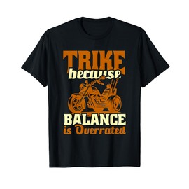 Trike Bike Trike Because Balance Is Overrated T-Shirt