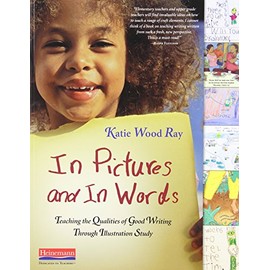In Pictures and In Words: Teaching the Qualities of Good Writing Through Illustration Study