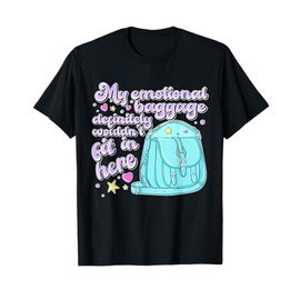 My Emotional Baggage Definitely Wouldn't Fit In Here Quote T-Shirt